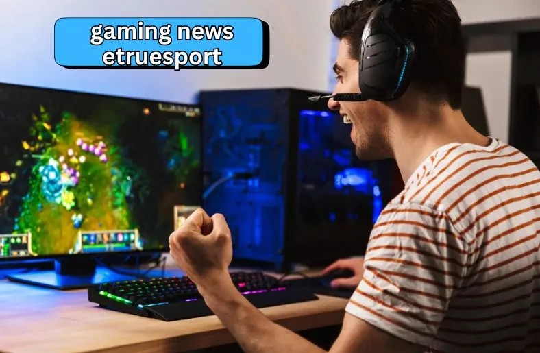 Gaming News eTrueSport | What's New in Gaming and Esports