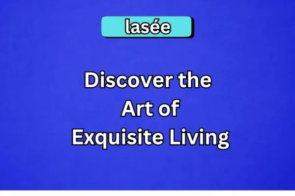 Lasée: Discover the Art of Exquisite Living