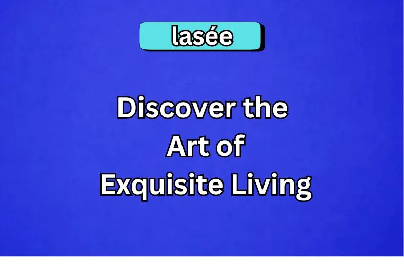 Lasée: Discover the Art of Exquisite Living