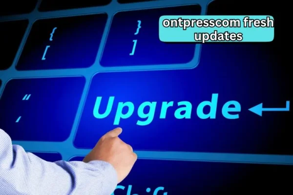 Ontpresscom Fresh Updates | Stay Ahead and Informed