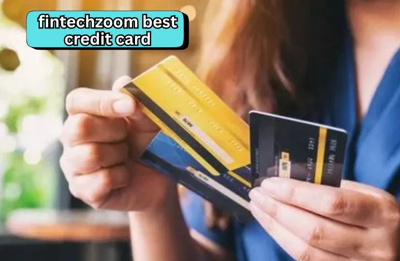 Fintechzoom Best Credit Card | Your Ultimate Guide to Top Picks