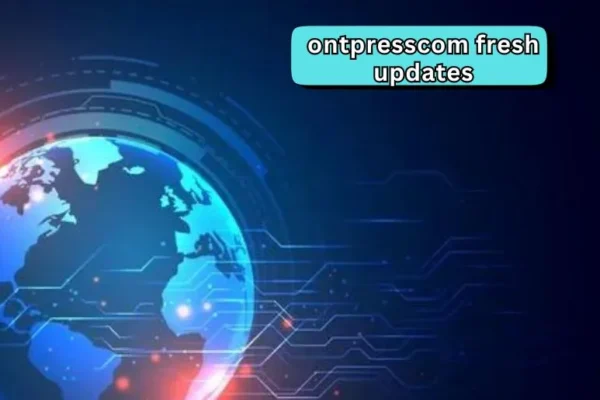 Ontpresscom Fresh Updates | Top Features & Trends