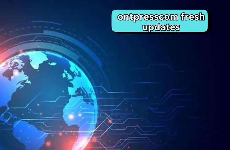 Ontpresscom Fresh Updates | Top Features & Trends