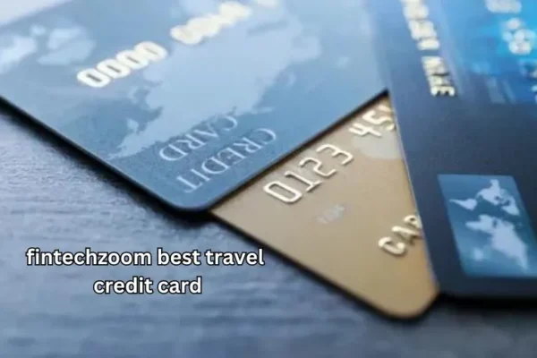 FintechZoom Best Travel Credit Card | Benefits and Features