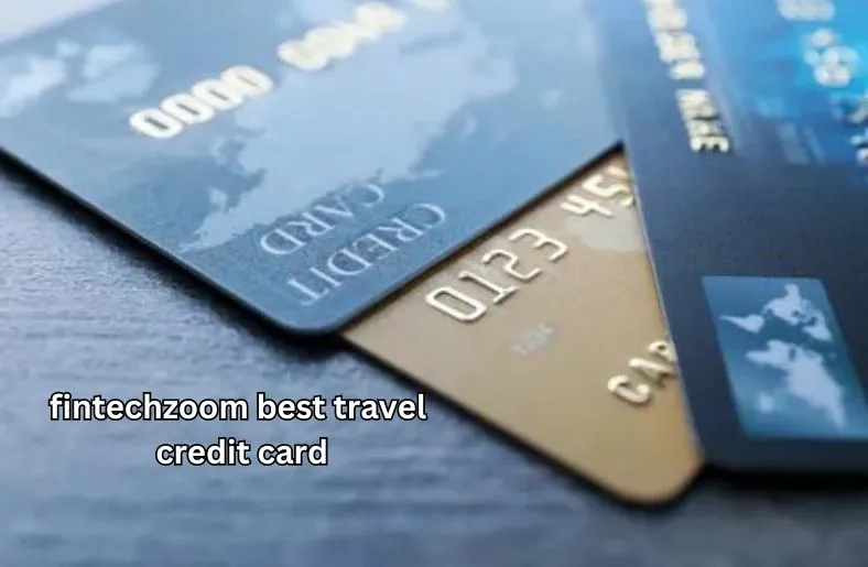 FintechZoom Best Travel Credit Card | Benefits and Features