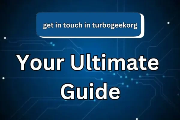 Get in Touch in TurboGeekOrg | Your Ultimate Guide