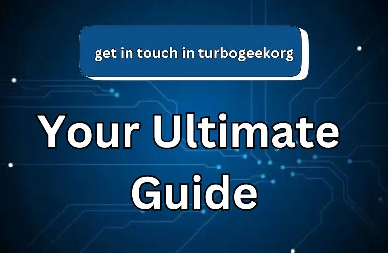 Get in Touch in TurboGeekOrg | Your Ultimate Guide